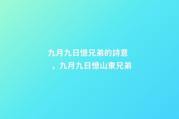 九月九日憶兄弟的詩意，九月九日憶山東兄弟-第1張-觀點-玄機派